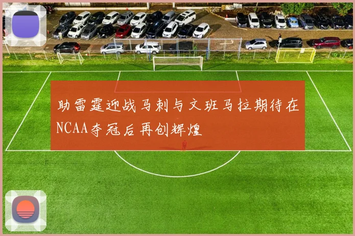 助雷霆迎战马刺与文班马拉期待在NCAA夺冠后再创辉煌